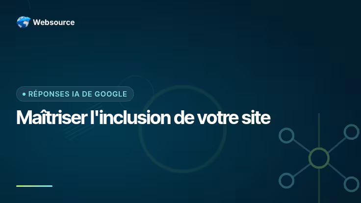 Réponses IA de Google : maîtriser l'inclusion de votre site